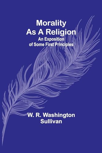 Sullivan - Morality as a Religion  An exposition of some first princip