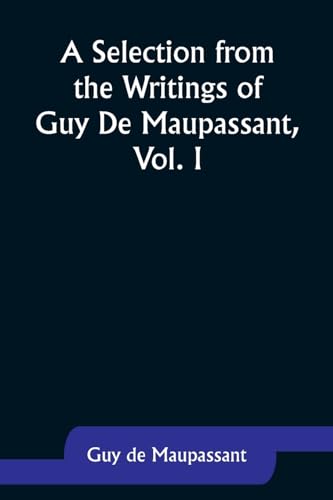 Maupassant - A Selection from the Writings of  , Vol. I - New paperbac