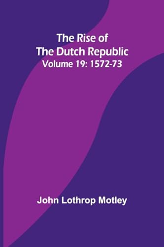 Motley - Rise of the Dutch Republic - Volume 19: 1572-73 - New paperba