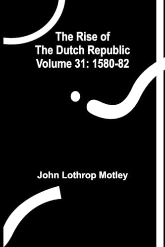 Motley - Rise of the Dutch Republic - Volume 31: 1580-82 - New paperba