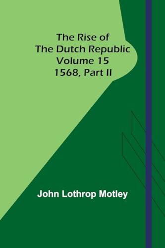Motley - Rise of the Dutch Republic - Volume 15: 1568, part II - New p