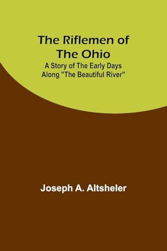 Altsheler - Riflemen of the Ohio: A Story of the Early Days along "The
