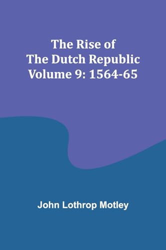 Motley - Rise of the Dutch Republic - Volume 9: 1564-65 - New paperbac