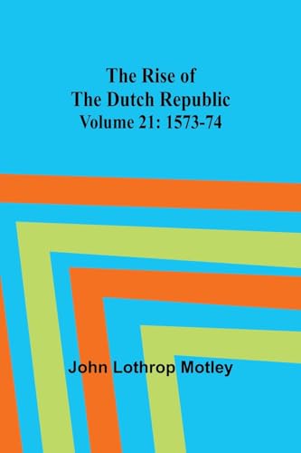 Motley - Rise of the Dutch Republic - Volume 21: 1573-74 - New paperba