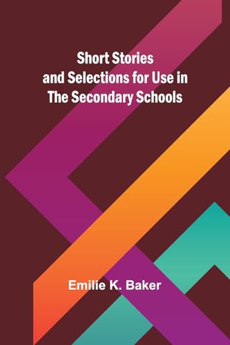Baker - Short Stories and Selections for Use in the Secondary Schools
