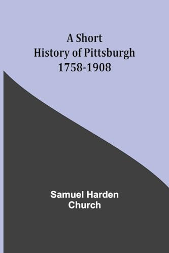 Churc - A short history of Pittsburgh : 1758-1908 - New paperback or s