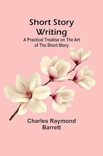 Barrett - Short Story Writing: A Practical Treatise on the Art of the