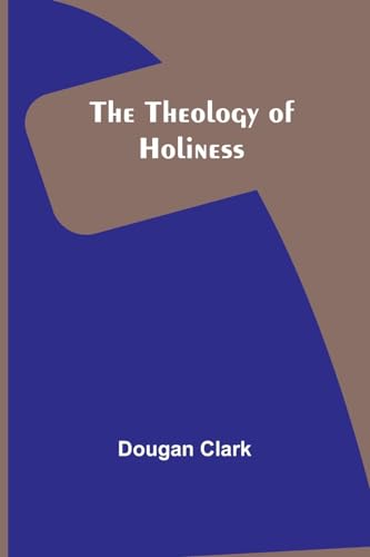 Clark - Theology of Holiness - New paperback or softback