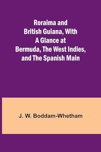 Boddam-Whetham - Roraima and British Guiana, With a Glance at Bermuda,