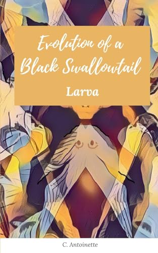 Antoinett - Evolution of a Black Swallowtail - Larva - New paperback o