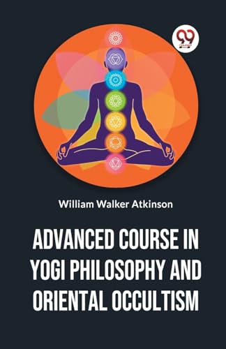 Walker Atkinson - Advanced Course In Yogi Philosophy And Oriental Occu