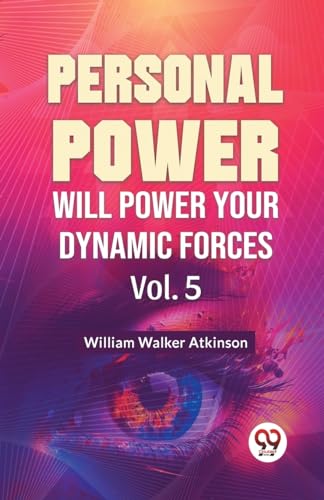 Walker Atkinson - Personal Power Will Power Your Dynamic Forces Vol. 5