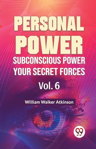 Walker Atkinson - Personal Power Subconscious Power Your Secret Forces