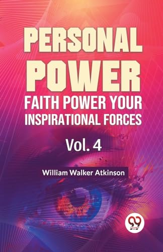 Walker Atkinson - Personal Power Faith Power Your Inspirational Forces