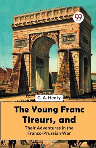 Henty - Young Franc Tireurs, And Their Adventures In The Franco-Prussi