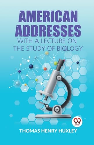 H. Huxley Thomas - American Addresses With A Lecture On The Study Of B