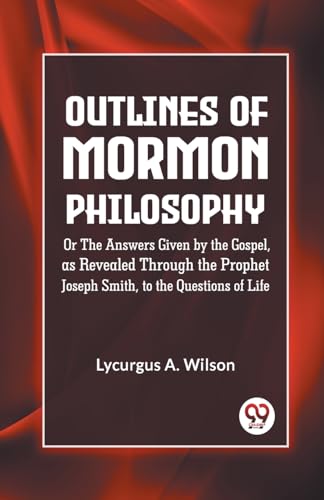 A. Wilson Lycurgus - Outlines of Mormon Philosophy Or The Answers Give