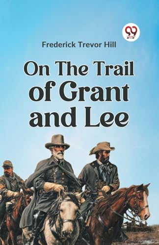 revor Hill Frederick - On the Trail of Grant and Lee - New paperback o