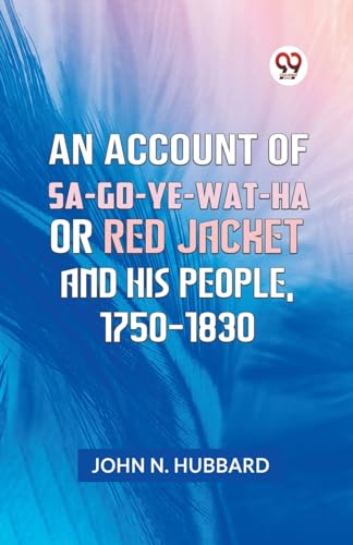 N. HUBBARD JOHN - An Account Of Sa-Go-Ye-Wat-Ha Or Red Jacket And His
