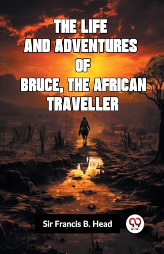 Francis B. Head Sir - Life And Adventures Of Bruce, The African Travel