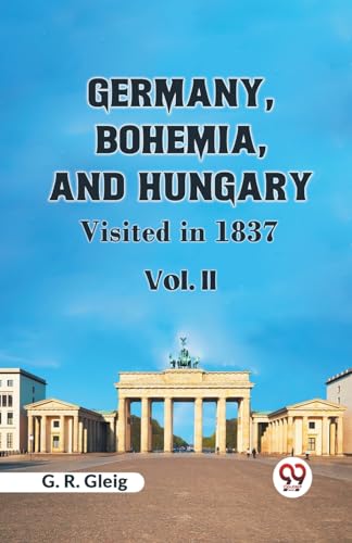 Gleig G. R. - Germany, Bohemia, And Hungary Visited In 1837  Vol. II -