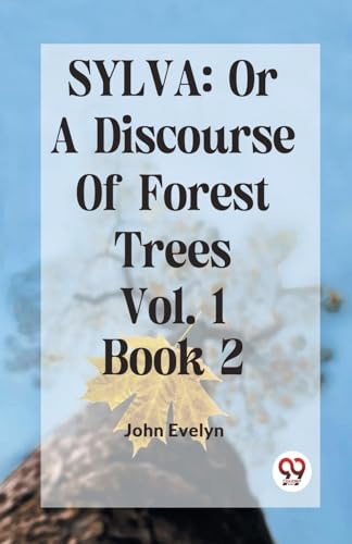 Evelyn John - Sylva: Or A Discourse Of Forest Trees Vol.1 Book 2 - New