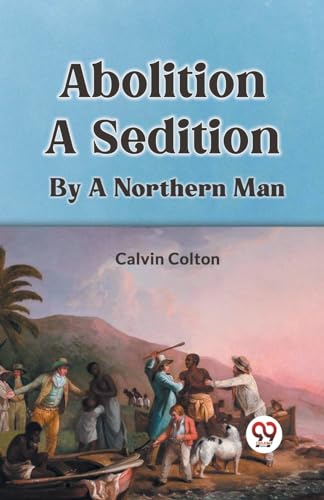 Colton Calvin - Abolition A Sedition By A Northern Man - New paperback