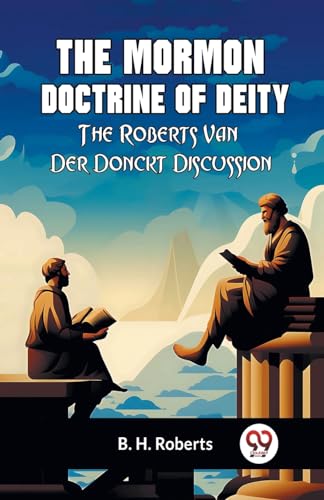 Roberts B. H. - Mormon Doctrine Of Deity The Roberts-Van Der Donckt Di