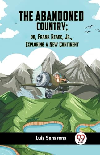 Senarens Luis - Abandoned Country; Or, Frank Reade, Jr., Exploring A N