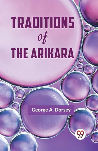 A. Dorsey Georg - Traditions Of The Arikara - New paperback or softbac