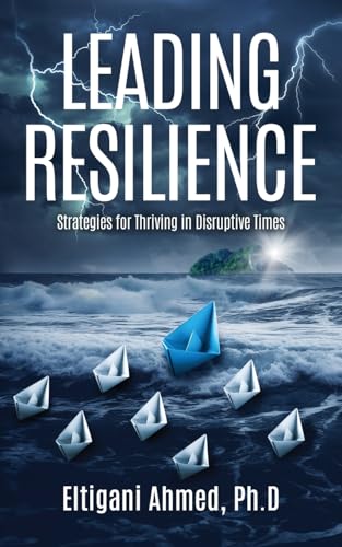 Ahmed - Leading Resilience: Strategies for Thriving in Disruptive Time