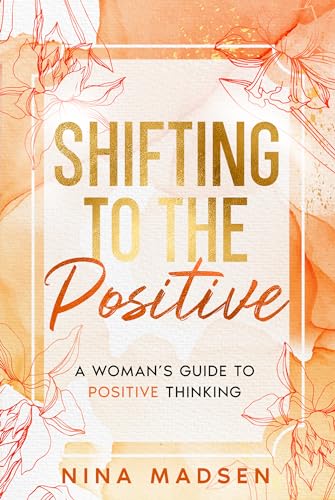 Madsen - Shifting to the Positive  A Woman's Guide to Positive Thinkin