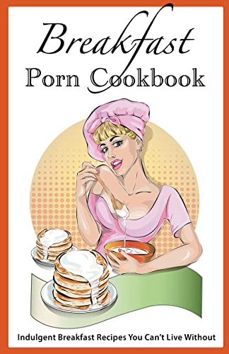 Boucher - Breakfast Porn Cookbook  Indulgent Breakfast Recipes You Can