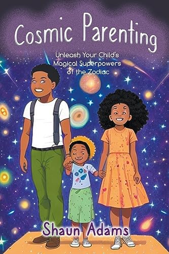 Adams - Cosmic Parenting: Unleash Your Child's Magical Superpowers of