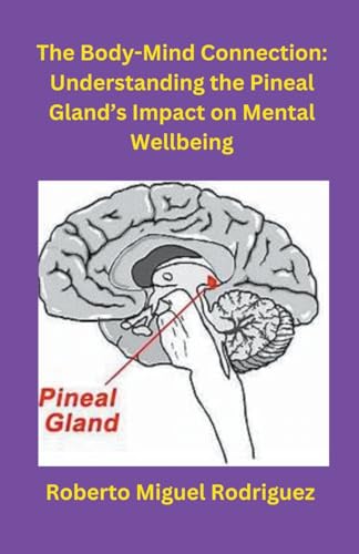 Rodriguez - Body-Mind Connection: Understanding the Pineal Gland's Imp
