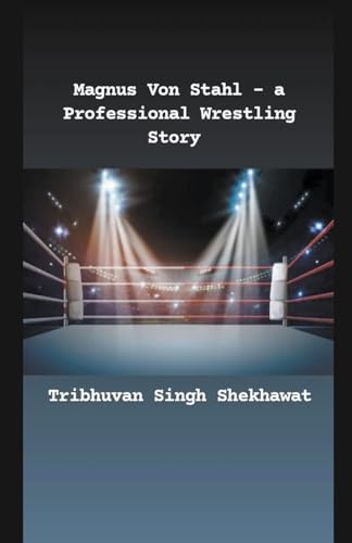 Shekhawat - Magnus Von Stahl - a Professional Wrestling Story - New pa