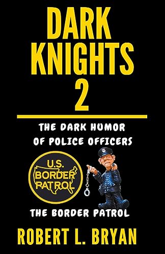 bryan - DARK KNIGHTS, The dark Humor of Police Officers  The Border Pa