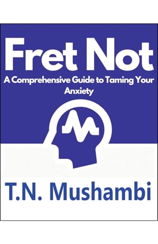 Mushambi - Fret Not  A Comprehensive Guide To Taming Your Anxiety - Ne