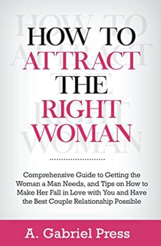 Press - How to Attract the Right Woman:   Comprehensive Guide to Getti