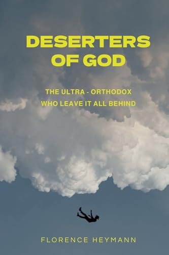 Heymann - Deserters of God: The Ultra-Orthodox Who Leave It All Behind
