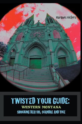 Vickers - Twisted Tour Guide: Western Montana, Shocking Deaths, Scanda