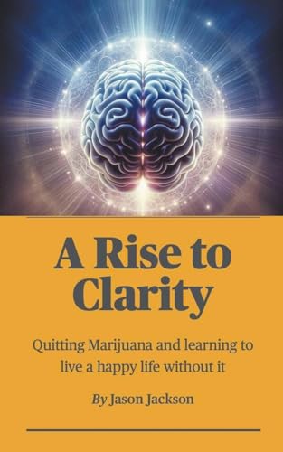 Jackson - A Rise to Clarity - A Guide to Quitting Marijuana and Learni
