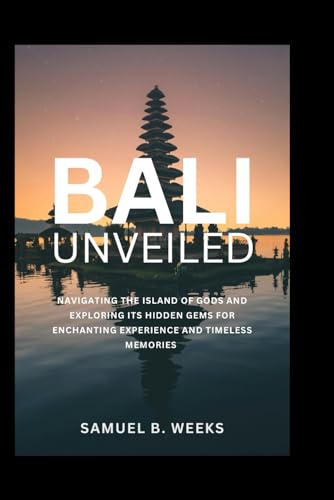 Weeks - Bali Unveiled : Navigating the Island of Gods and Exploring It