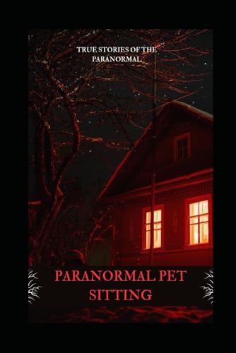 Hill - Paranormal Pet Sitting: True Stories of the Paranormal - New pa