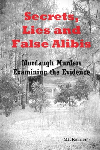 Robison - Secrets Lies and False Alibis: Murdaugh Murders Examining th