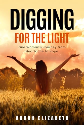 Elizabet - Digging for the Light: One Woman's Journey from Heartache t