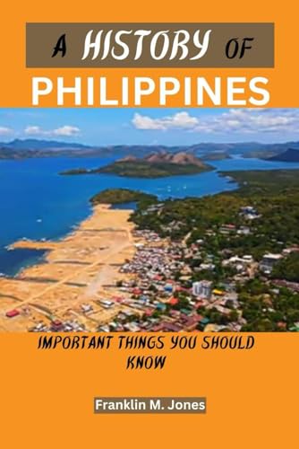 Jones - A HISTORY OF PHILIPPINES : Important things you should know -