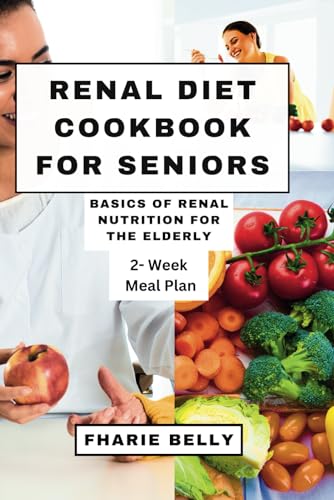BELLY - RENAL DIET COOKBOOK FOR SENIORS: Basics of Renal Nutrition for