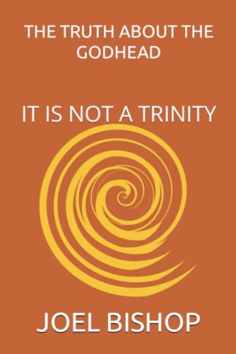 BISHOP - TRUTH ABOUT THE GODHEAD : IT IS NOT A TRINITY - New paperback