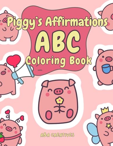 Creatives - Piggy's Affirmation ABC Coloring Book for Ages 4-8: Fun an